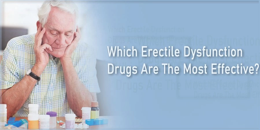 Which Erectile Dysfunction Drugs Are The Most Effective?